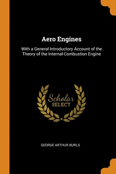 Обложка книги Aero Engines. With a General Introductory Account of the Theory of the Internal-Combustion Engine, George Arthur Burls