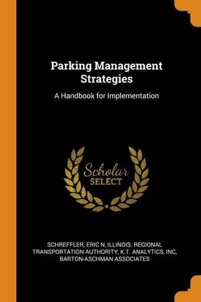 Обложка книги Parking Management Strategies. A Handbook for Implementation, Eric N Schreffler, Illinois Regional Transportat Authority, Inc K.T. Analytics