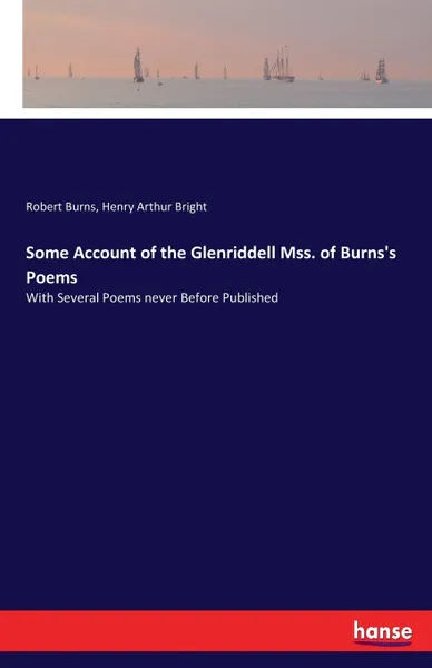 Обложка книги Some Account of the Glenriddell Mss. of Burns's Poems. With Several Poems never Before Published, Robert Burns, Henry Arthur Bright