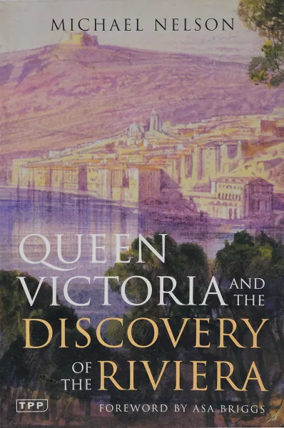 Обложка книги Queen Victoria Discovery Of Riviera, Nelson, Michael; Brigg, Asa