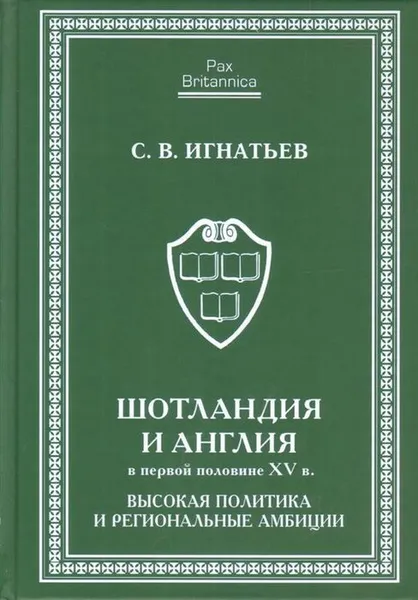 Обложка книги Шотландия и Англия в первой половине XV в. Высокая политика и региональные амбиции, Игнатьев Сергей Валерьевич