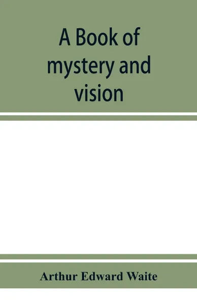 Обложка книги A book of mystery and vision, Arthur Edward Waite