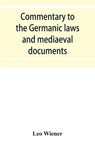 Обложка книги Commentary to the Germanic laws and mediaeval documents, Leo Wiener