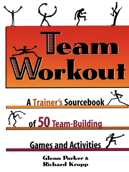 Обложка книги Team Workout. A Trainer's Sourcebook of 50 Team-Building Games and Activities, Glenn Parker, Richard Kropp