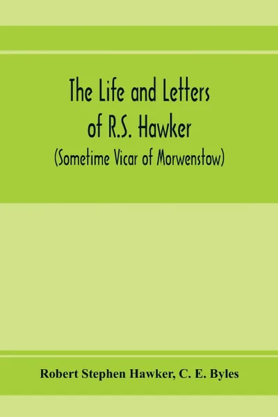 Обложка книги The life and letters of R.S. Hawker (sometime Vicar of Morwenstow), Robert Stephen Hawker, C. E. Byles