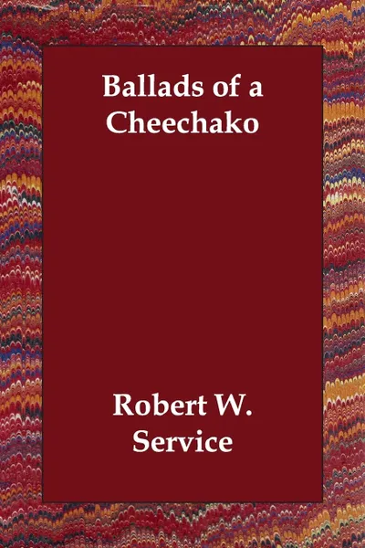 Обложка книги Ballads of a Cheechako, Robert W. Service