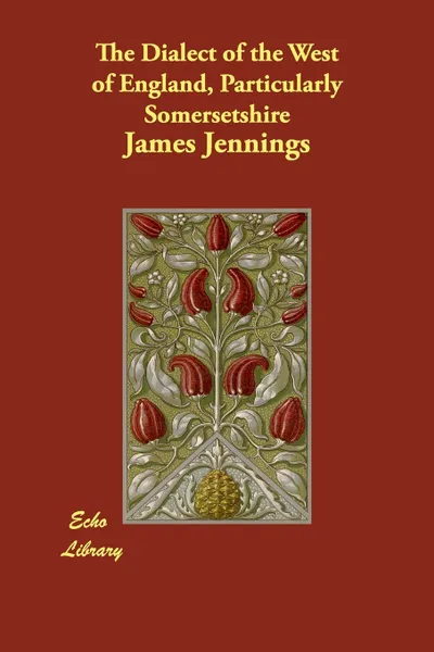 Обложка книги The Dialect of the West of England, Particularly Somersetshire, James George Jennings