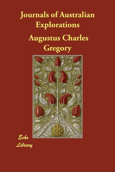 Обложка книги Journals of Australian Explorations, Augustus Charles Gregory, A. C. and F. T. Gregory