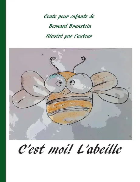 Обложка книги C'est moi l'abeille, bernard Brunstein