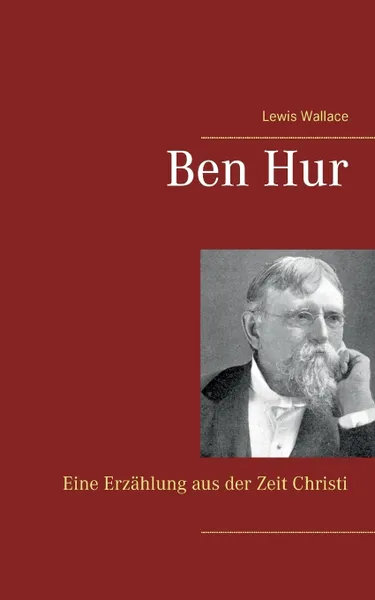 Обложка книги Ben Hur. Eine Erzahlung aus der Zeit Christi, Lewis Wallace