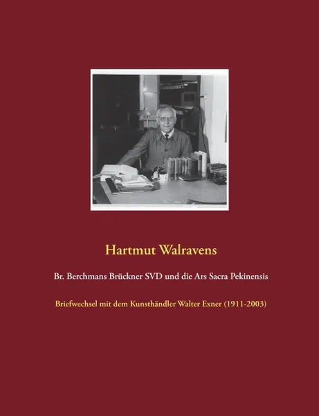 Обложка книги Br. Berchmans Bruckner SVD und die Ars Sacra Pekinensis, Hartmut Walravens