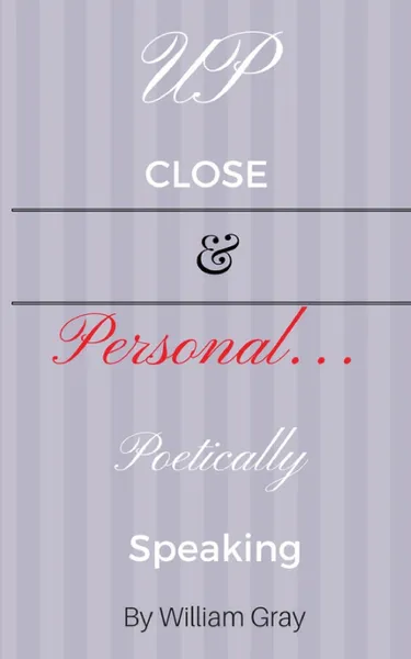 Обложка книги Up Close & Personal...Poetically Speaking, William Gray