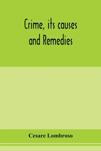 Обложка книги Crime, its causes and remedies, Cesare Lombroso