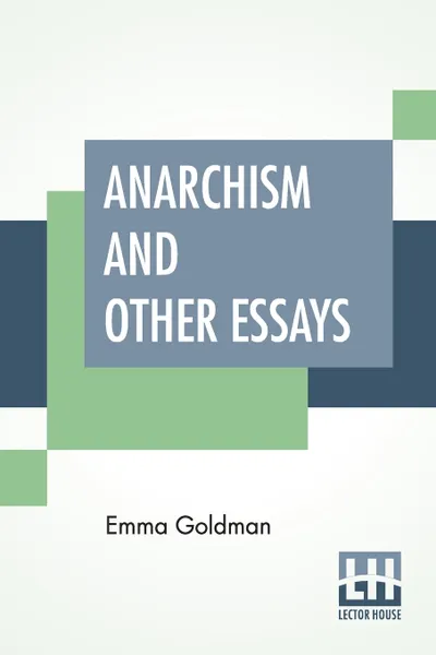 Обложка книги Anarchism And Other Essays. With Biographic Sketch By Hippolyte Havel, Emma Goldman