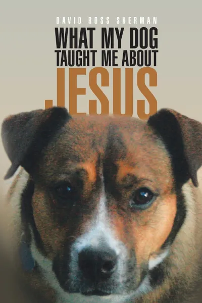 Обложка книги What My Dog Taught Me About Jesus, David Sherman