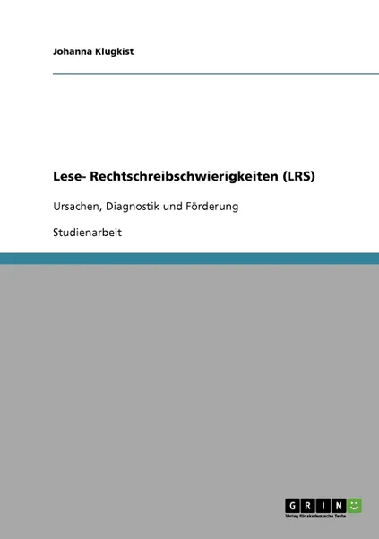 Обложка книги Lese- Rechtschreibschwierigkeiten (LRS). Ursachen, Diagnostik und Forderung, Johanna Klugkist