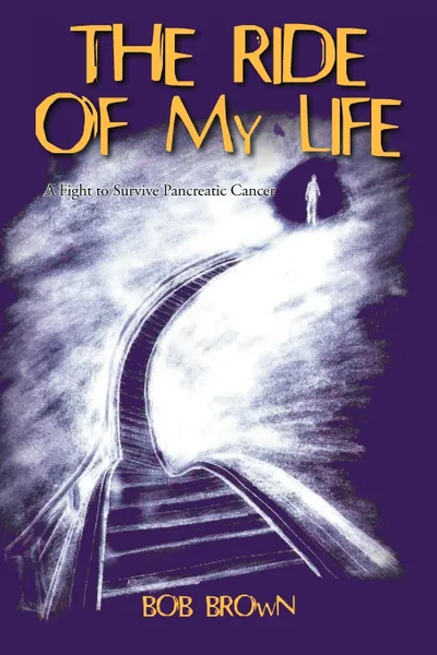 Обложка книги The Ride Of My Life. A Fight to Survive Pancreatic Cancer, Bob Brown