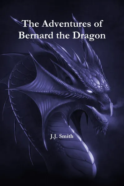 Обложка книги The Adventures of Bernard the Dragon, J.J. Smith