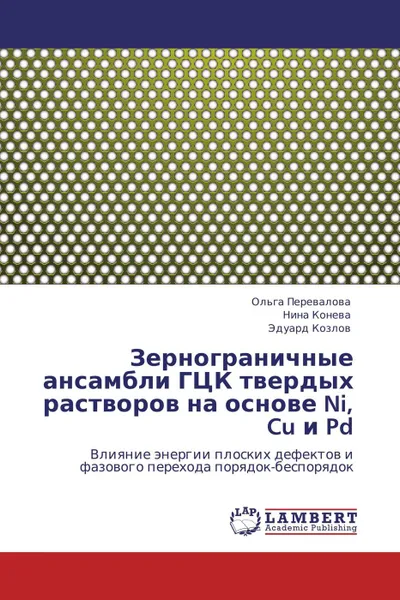 Обложка книги Зернограничные ансамбли ГЦК твердых растворов  на основе Ni, Cu и Pd, Ольга Перевалова,Нина Конева, Эдуард Козлов