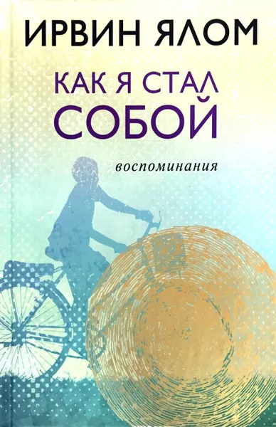 Обложка книги Как я стал собой. Воспоминания, Ирвин Ялом