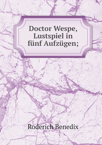 Обложка книги Doctor Wespe, Lustspiel in funf Aufzugen;, Roderich Benedix