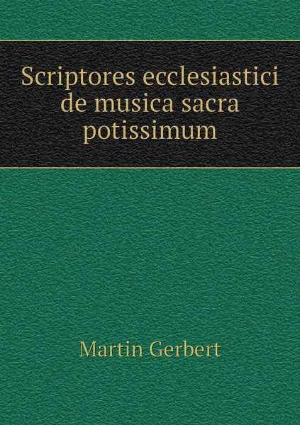 Обложка книги Scriptores ecclesiastici de musica sacra potissimum, Martin Gerbert