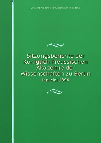 Обложка книги Sitzungsberichte der Koniglich Preussischen Akademie der Wissenschaften zu Berlin. Jan-Mai 1894, Deutsche Akademie der Wissenschaften zu Berlin