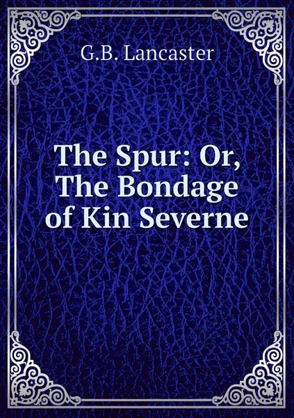 Обложка книги The Spur: Or, The Bondage of Kin Severne, G.B. Lancaster