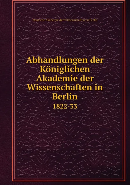 Обложка книги Abhandlungen der Koniglichen Akademie der Wissenschaften in Berlin. 1822-33, Deutsche Akademie der Wissenschaften zu Berlin