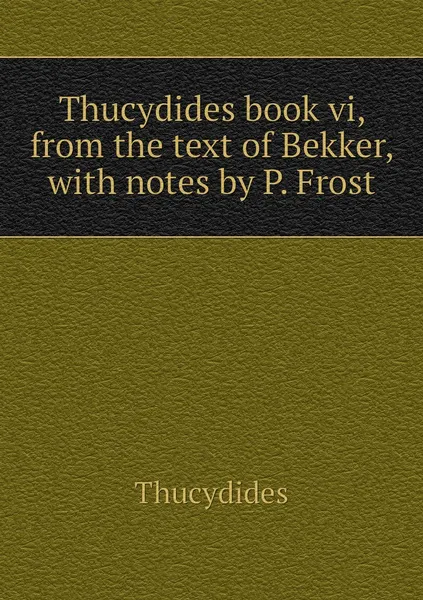 Обложка книги Thucydides book vi, from the text of Bekker, with notes by P. Frost, Thucydides