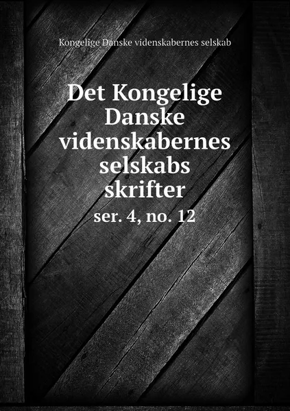 Обложка книги Det Kongelige Danske videnskabernes selskabs skrifter. ser. 4, no. 12, Kongelige Danske videnskabernes selskab