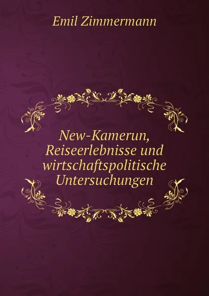 Обложка книги New-Kamerun, Reiseerlebnisse und wirtschaftspolitische Untersuchungen, Emil Zimmermann