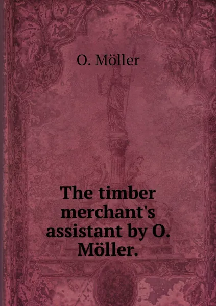 Обложка книги The timber merchant's assistant by O. Moller., O. Möller