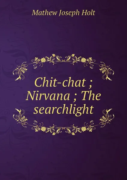 Обложка книги Chit-chat ; Nirvana ; The searchlight, Mathew Joseph Holt