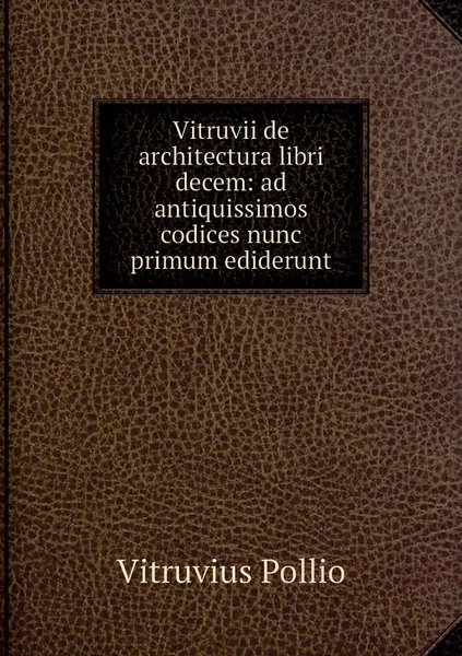 Обложка книги Vitruvii de architectura libri decem: ad antiquissimos codices nunc primum ediderunt, Vitruvius Pollio