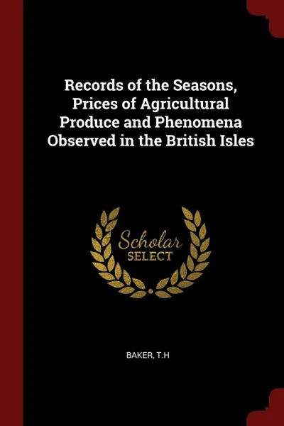 Обложка книги Records of the Seasons, Prices of Agricultural Produce and Phenomena Observed in the British Isles, Baker T.H