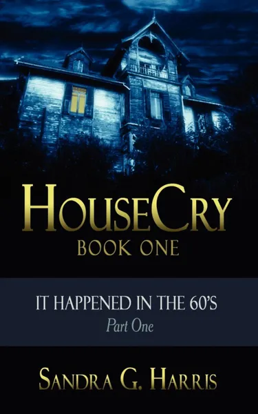 Обложка книги Housecry. It Happened in the 60's Part One, Sandra G. Harris