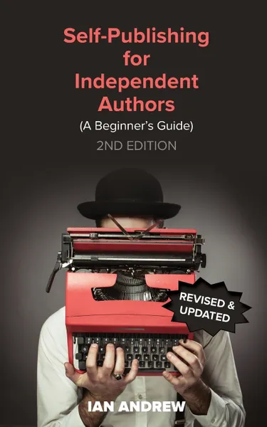 Обложка книги Self-Publishing for Independent Authors. (A Beginner's Guide), Ian Andrew