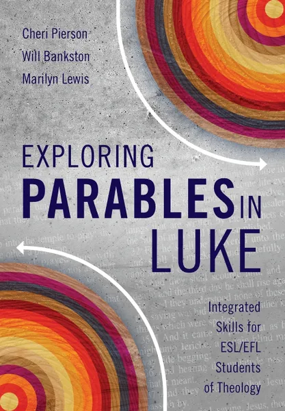 Обложка книги Exploring Parables in Luke. Integrated Skills for ESL/EFL Students of Theology, Cheri L. Pierson, Will Bankston, Marilyn Lewis