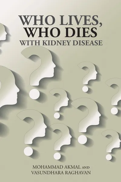 Обложка книги Who Lives, Who Dies with Kidney Disease, Mohammad Akmal, Vasundhara Raghavan