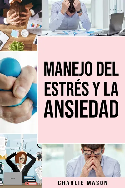 Обложка книги Manejo del estres y la ansiedad En espanol/ Stress and anxiety management In Spanish. La solucion de la TCC para aliviar el estres ataques de panico y ansiedad, Charlie Mason