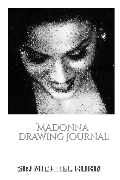 Обложка книги Iconic Madonna drawing Journal Sir Michael Huhn Designer  edition, Sir Michael Huhn, Michael Huhn