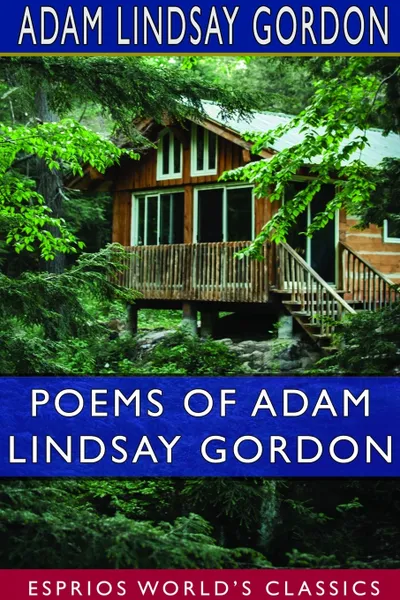 Обложка книги Poems of Adam Lindsay Gordon (Esprios Classics), Adam Lindsay Gordon