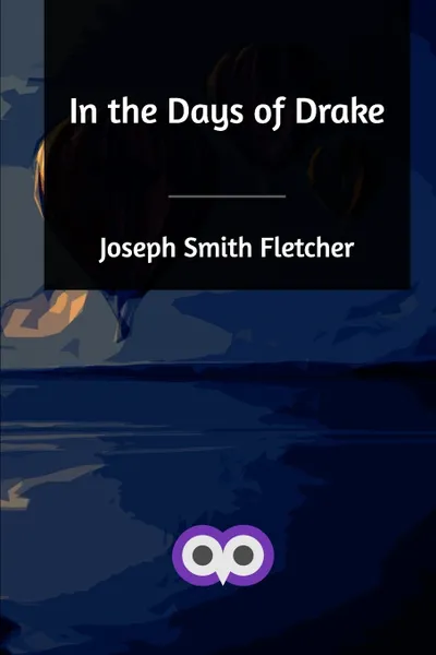 Обложка книги In the Days of Drake, Joseph Smith Fletcher