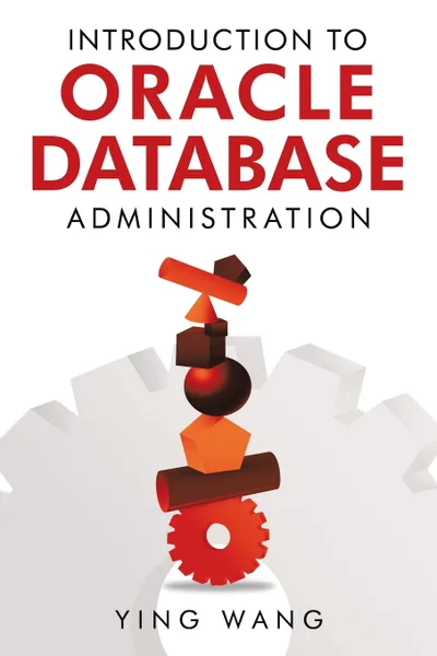 Обложка книги Introduction to Oracle Database Administration, Ying Wang