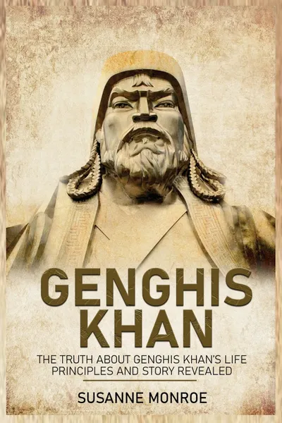 Обложка книги Genghis Khan. The Truth about Genghis Khan's Life Principles and Story Revealed, Monroe Susanne