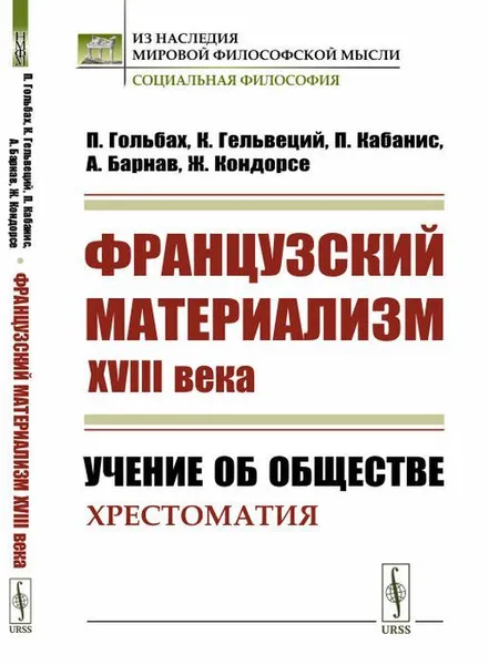 Обложка книги Французский материализм ХVIII века. Учение об обществе. Хрестоматия, П. Гольбах, К. Гельвеций, П. Кабанис, А. Барнав, Ж. Кондорсе