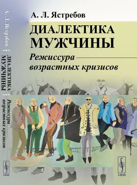 Обложка книги Диалектика мужчины: Режиссура возрастных кризисов / Изд.стереотип., Ястребов А.Л.