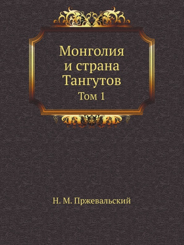 Монголия и страна Тангутов. Том 1