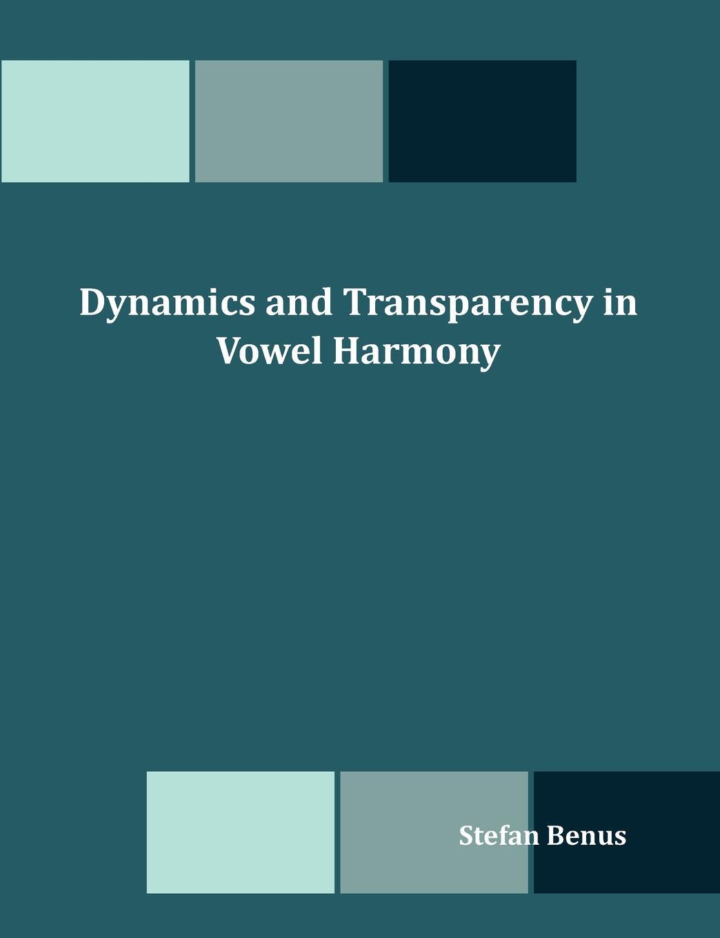 Dynamics and Transparency in Vowel Harmony. Stefan Benus Dynamics and Transparency in Vowel Harmony. Stefan Benus